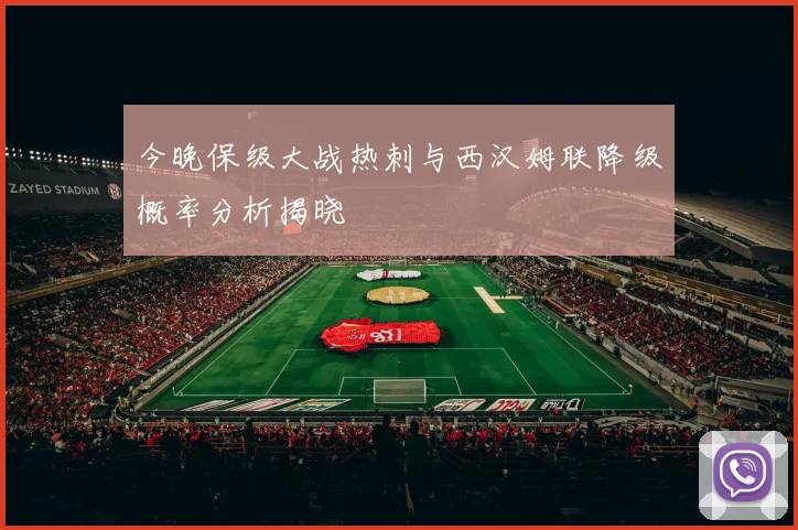 今晚保级大战热刺与西汉姆联降级概率分析揭晓